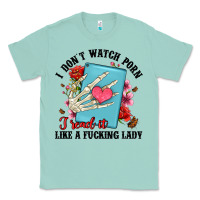 Seafoam i don t watch porn i read it like a fucking lady Classic Tee - Artiststas