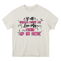 Cream y'all gonna make me lose my mind Heavy Core Tee - MaliasSmallBusiness