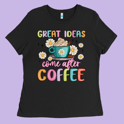 Great Ideas Come After Coffee Ladies Tee Designed By Maliassmallbusiness