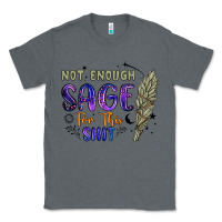 Charcoal Heather not enough  sage for this shit Classic Tee - Artiststas