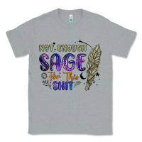 Heather Grey not enough  sage for this shit Classic Tee - Artiststas