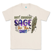 Natural not enough  sage for this shit Classic Tee - Artiststas