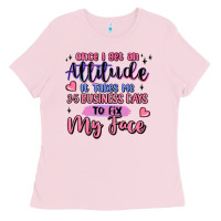 Bubblegum Pink once i get an attitude Ladies Tee - MaliasSmallBusiness