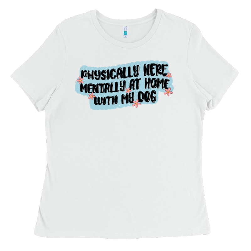 Physically Here Mentally At Home With My Dog Ladies Tee by MaliasSmallBusiness | Teevron
