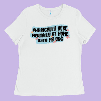 Physically Here Mentally At Home With My Dog Ladies Tee Designed By Maliassmallbusiness