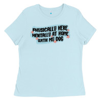 Physically Here Mentally At Home With My Dog Ladies Tee | Teevron