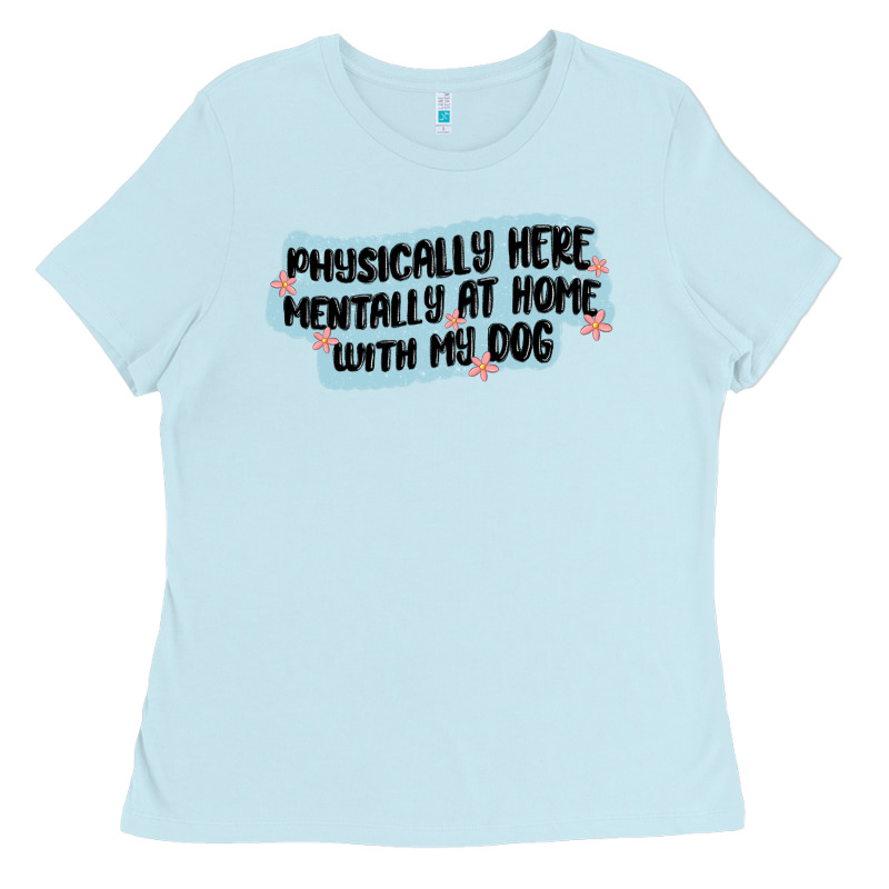 Physically Here Mentally At Home With My Dog Ladies Tee by MaliasSmallBusiness | Teevron