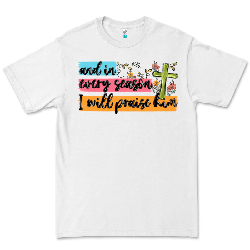 And In Every Season I Will Praise Him Premium Tee by MaliasSmallBusiness | Teevron