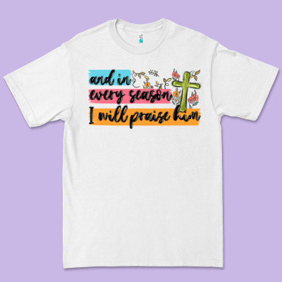 And In Every Season I Will Praise Him Premium Tee Designed By Maliassmallbusiness