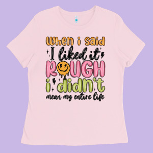 When I Said I Liked It Rough I Didn't Mean My Enti Ladies Tee Designed By Maliassmallbusiness