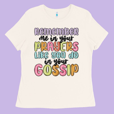 Remember Me In Your Prayers Like You Do In Your Go Ladies Tee Designed By Maliassmallbusiness