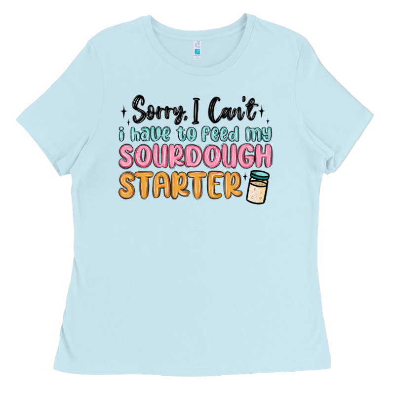 Sorry I Can T I Have To Feed My Sourdough Starter Ladies Tee by MaliasSmallBusiness | Teevron