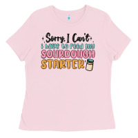 Bubblegum Pink sorry i can t i have to feed my sourdough starter Ladies Tee - MaliasSmallBusiness