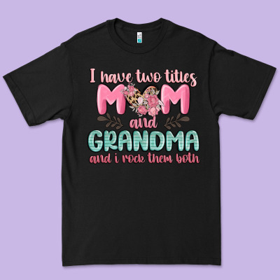 I Have Two Titles Mom And Grandma And I Rock Them Premium Tee Designed By Maliassmallbusiness
