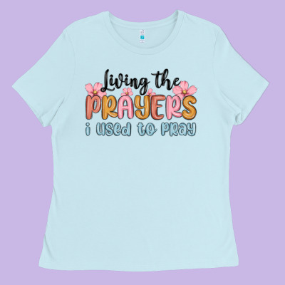 Living The Prayers I Used To Pray Ladies Tee Designed By Maliassmallbusiness