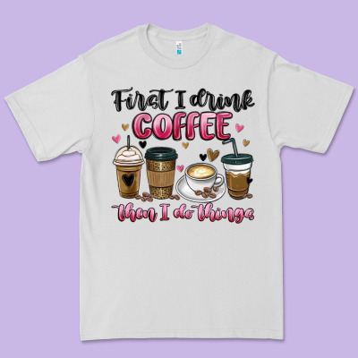 First I Drink Coffee Then I Do Things Premium Tee Designed By Maliassmallbusiness