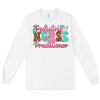 White Pediatric Nurse Practitioner Long Sleeve Tee - texasbilliewilder