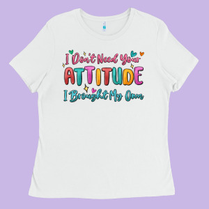 I Don't Need Your Attitude I Brought My Own Ladies Tee Designed By Maliassmallbusiness