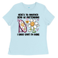 Baby Blue here's to another year of pretending i know what i Ladies Tee - MaliasSmallBusiness