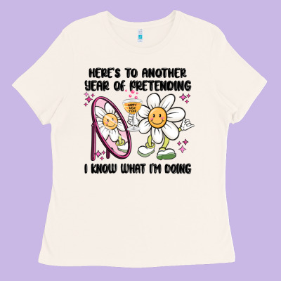 Here's To Another Year Of Pretending I Know What I Ladies Tee Designed By Maliassmallbusiness