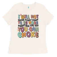 I Will Not Water Myself Down To Be More Digestible Ladies Tee | Teevron