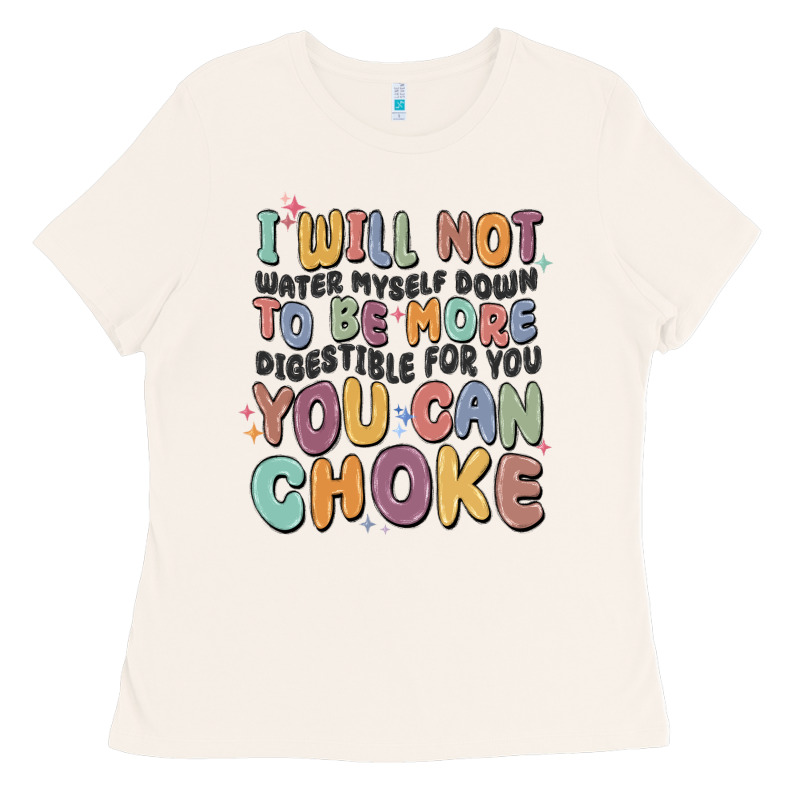 I Will Not Water Myself Down To Be More Digestible Ladies Tee by MaliasSmallBusiness | Teevron