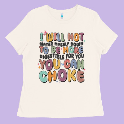 I Will Not Water Myself Down To Be More Digestible Ladies Tee Designed By Maliassmallbusiness
