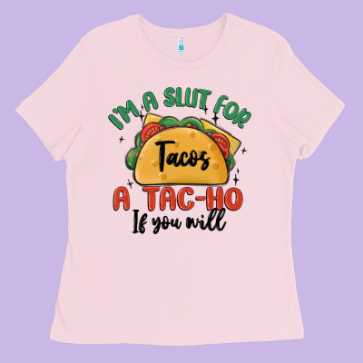 I'm A Slut For Tacos A Tac Ho If You Will Ladies Tee Designed By Maliassmallbusiness