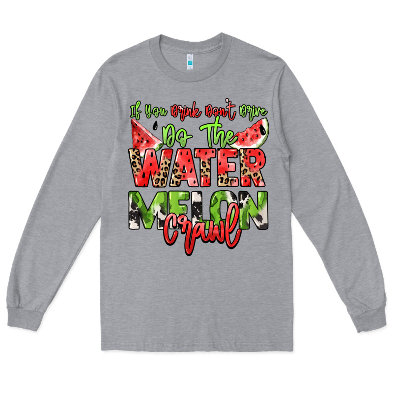 If You Drink Don't Drive Do The Watermelon Crawl Long Sleeve Tee by NancyCooperArtShop | Teevron