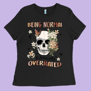 Being Normal Is Painfully Overrated Ladies Tee Designed By Maliassmallbusiness