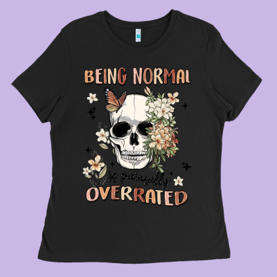 Being Normal Is Painfully Overrated Ladies Tee Designed By Maliassmallbusiness