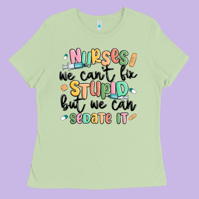 Nurses We Cant Fix Stupid Ladies Tee Designed By Maliassmallbusiness