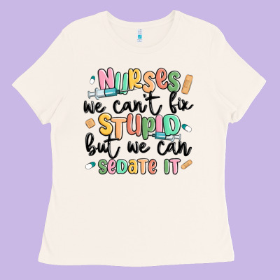 Nurses We Cant Fix Stupid Ladies Tee Designed By Maliassmallbusiness