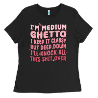 Black im medium ghetto i keep it classy but deep down pn Ladies Tee - MaliasSmallBusiness