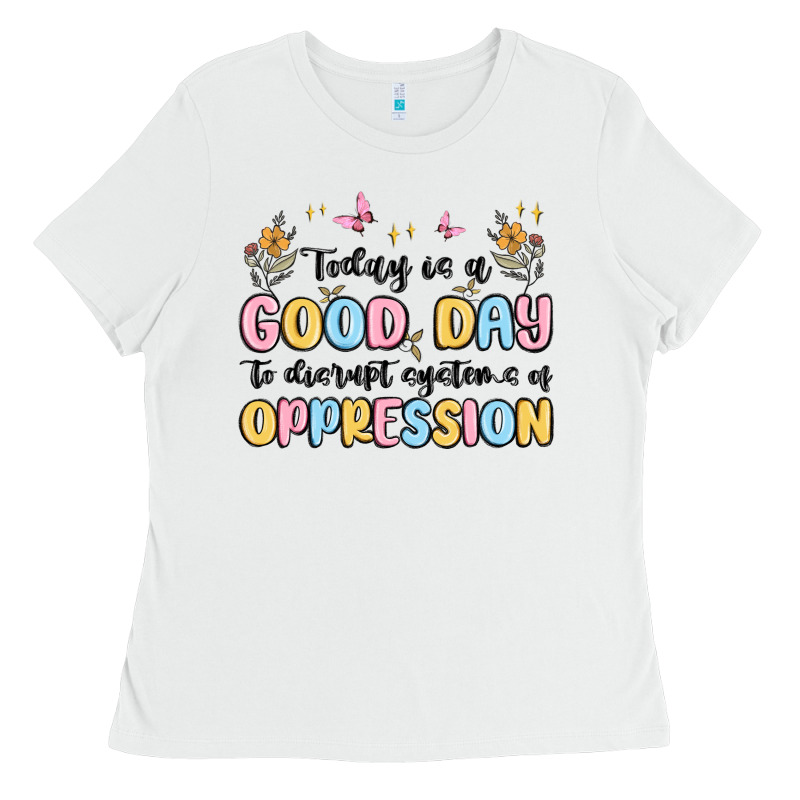 Today Is A Good Day To Disrupt Systems Of Oppressi Ladies Tee by MaliasSmallBusiness | Teevron