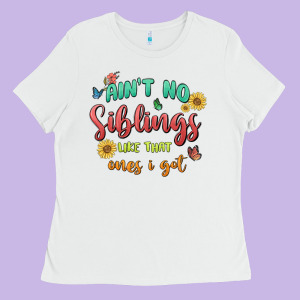Aint No Siblings Like That Ones I Got Ladies Tee Designed By Maliassmallbusiness