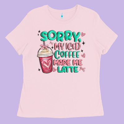 Sorry My Iced Coffee Made Me Latte Ladies Tee Designed By Maliassmallbusiness