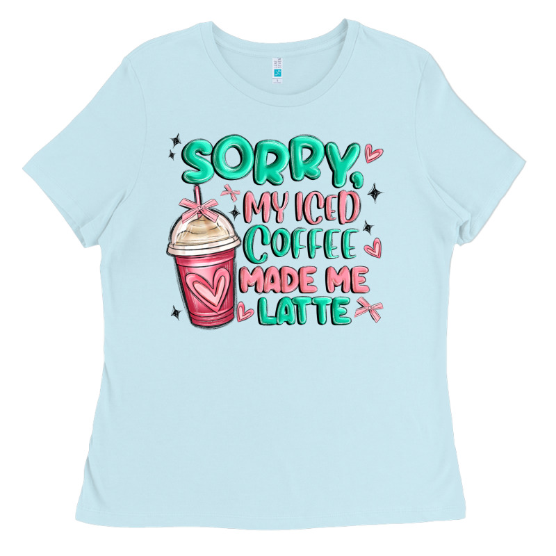 Sorry My Iced Coffee Made Me Latte Ladies Tee by MaliasSmallBusiness | Teevron