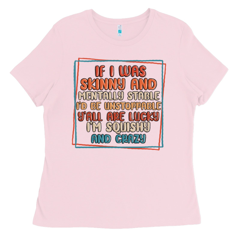 If I Was Skinny And Mentally Stable I'd Be Unstopp Ladies Tee by MaliasSmallBusiness | Teevron