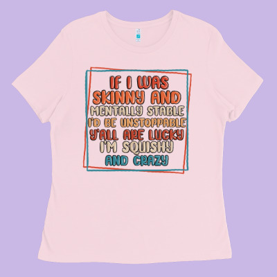 If I Was Skinny And Mentally Stable I'd Be Unstopp Ladies Tee Designed By Maliassmallbusiness
