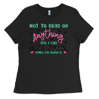 Black not to brag or anything but i can forget what im d Ladies Tee - MaliasSmallBusiness