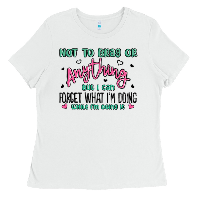 Not To Brag Or Anything But I Can Forget What Im D Ladies Tee by MaliasSmallBusiness | Teevron