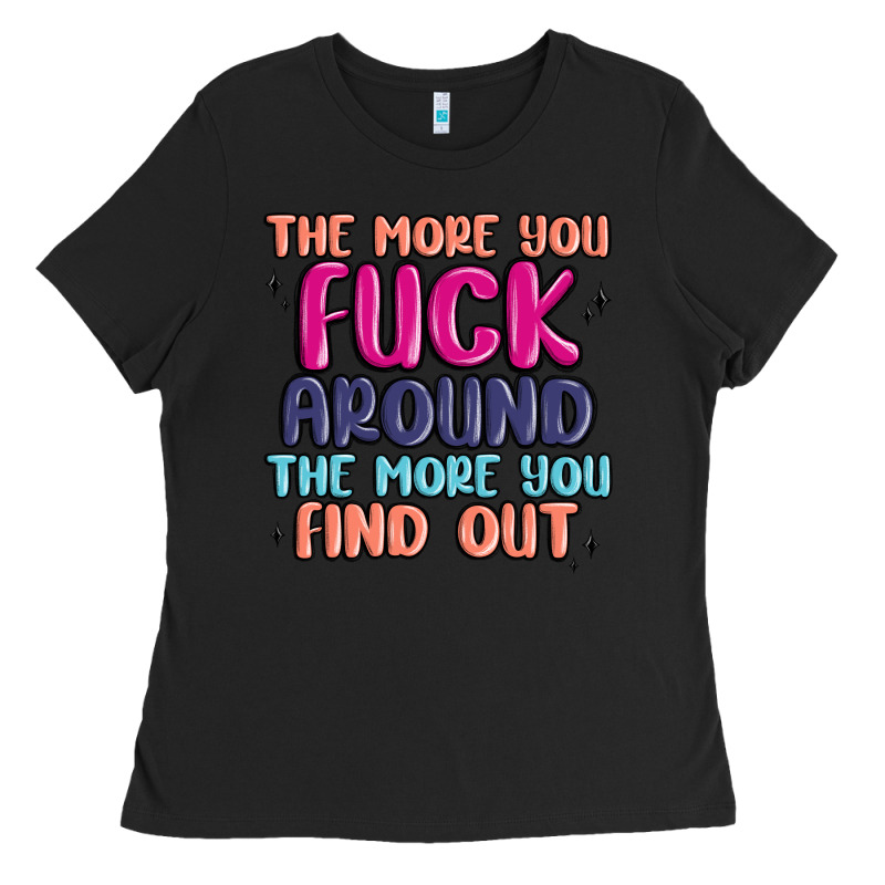 The More You Fuck Around The More You Find Out Ladies Tee by MaliasSmallBusiness | Teevron