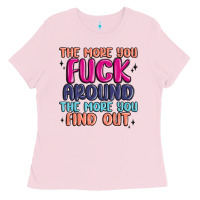 Bubblegum Pink the more you fuck around the more you find out Ladies Tee - MaliasSmallBusiness