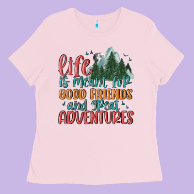 Life Is Meant For Good Friends And Great Adventure Ladies Tee Designed By Maliassmallbusiness