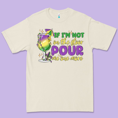 If I'm Not On The Floor Pour Me One More Premium Tee Designed By Maliassmallbusiness