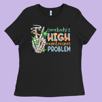 Somebodys High Maintenance Problem Ladies Tee Designed By Maliassmallbusiness