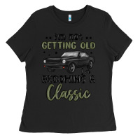 Black i m not getting old i m becoming a classic Ladies Tee - MaliasSmallBusiness