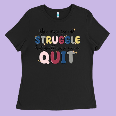 You May See Me Struggle Ladies Tee Designed By Maliassmallbusiness