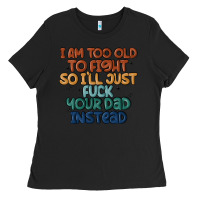 Black i'm too old to fight so i'll just fuck your dad in Ladies Tee - MaliasSmallBusiness